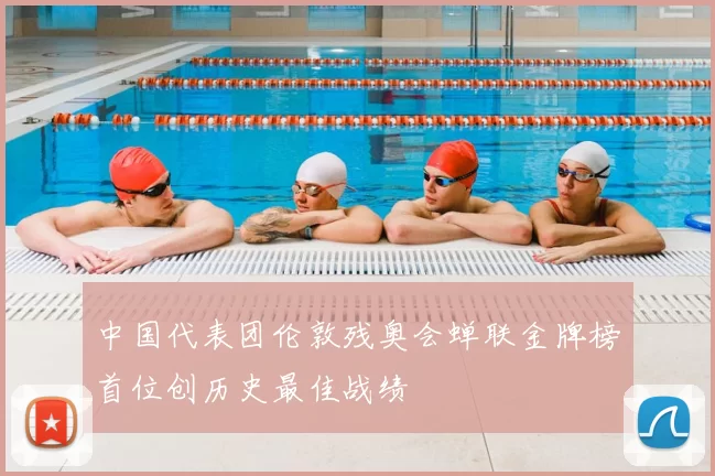 中国代表团伦敦残奥会蝉联金牌榜首位创历史最佳战绩