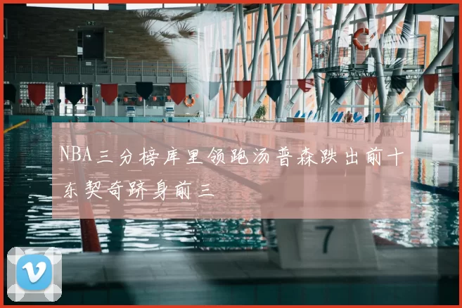 NBA三分榜库里领跑汤普森跌出前十东契奇跻身前三