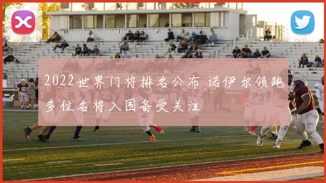 2022世界门将排名公布 诺伊尔领跑多位名将入围备受关注