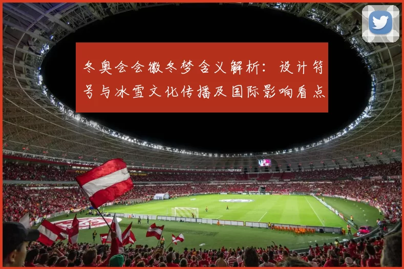 冬奥会会徽冬梦含义解析：设计符号与冰雪文化传播及国际影响看点