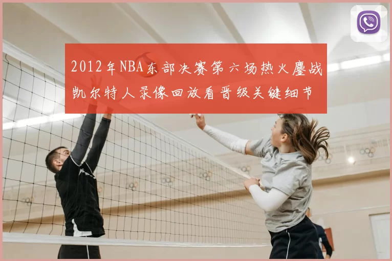 2012年NBA东部决赛第六场热火鏖战凯尔特人录像回放看晋级关键细节