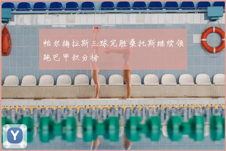 帕尔梅拉斯三球完胜桑托斯继续领跑巴甲积分榜